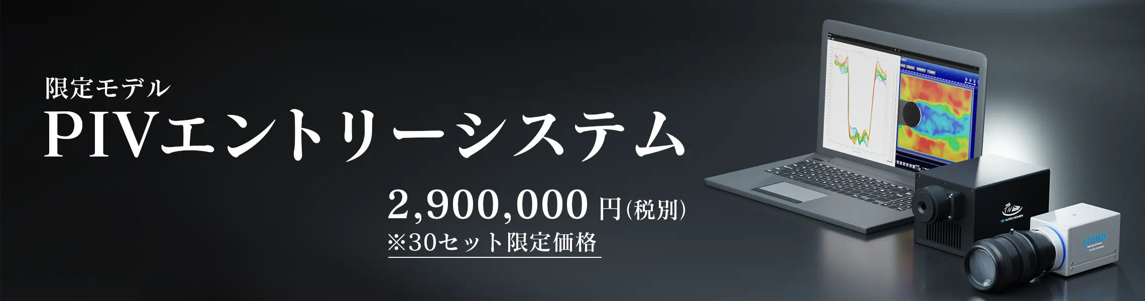 【限定モデル】
PIVエントリーシステムを期間限定で販売いたします。詳しくは製品ページをご覧ください。